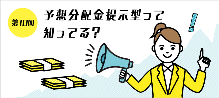 第10回 予想分配金提示型って知ってる？