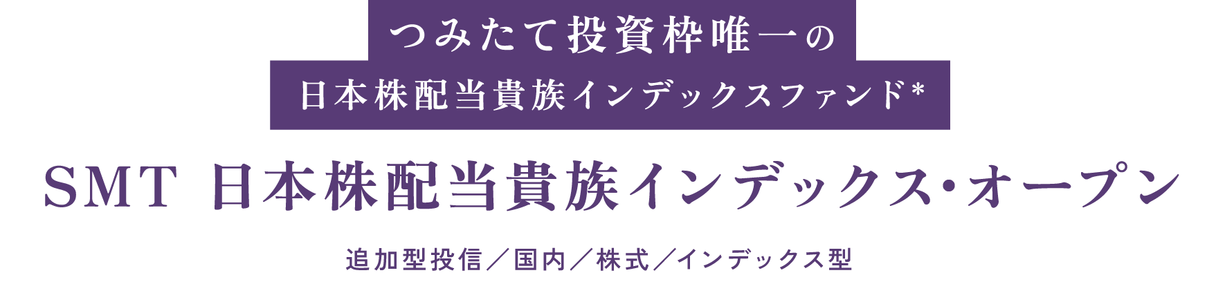 つみたて投資枠唯一の日本株配当貴族インデックスファンド＊SMT 日本株配当貴族インデックス･オープン追加型投信/国内/株式/インデックス型