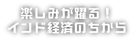 楽しみが踊る！インド経済のちから